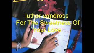 For The Sweetness Of Your Love - luther vandross.