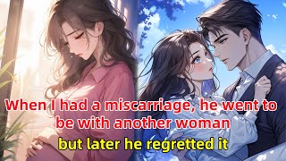 When I had a miscarriage, he went to be with another woman, but later he regretted it.