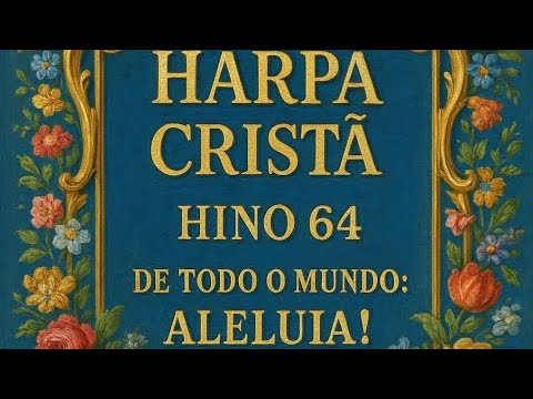Harpa Cristã  Hino 64  "De Todo o Mundo: Aleluia!