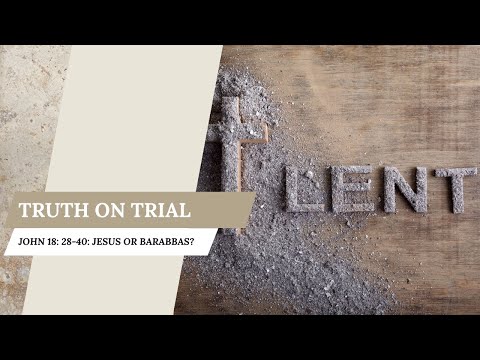 5 Minutes with God | Day 33 Lent Devotional: Choosing Truth in a World That Rejects It - John 18