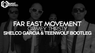 Far East Movement - Grimey Thirsty (Shelco Garcia &amp; Teenwolf Bootleg)