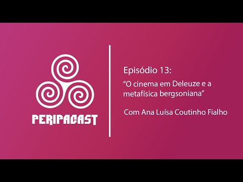 Episódio 13: "O cinema em Deleuze e a metafísica bergsoniana”, com Ana Luísa Coutinho Fialho
