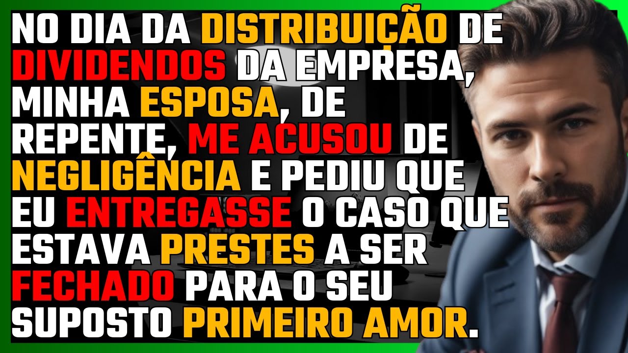 No dia da distribuição dos DIVIDENDOS da empresa, minha ESPOSA de repente me acusou de NEGLIGÊNCIA
