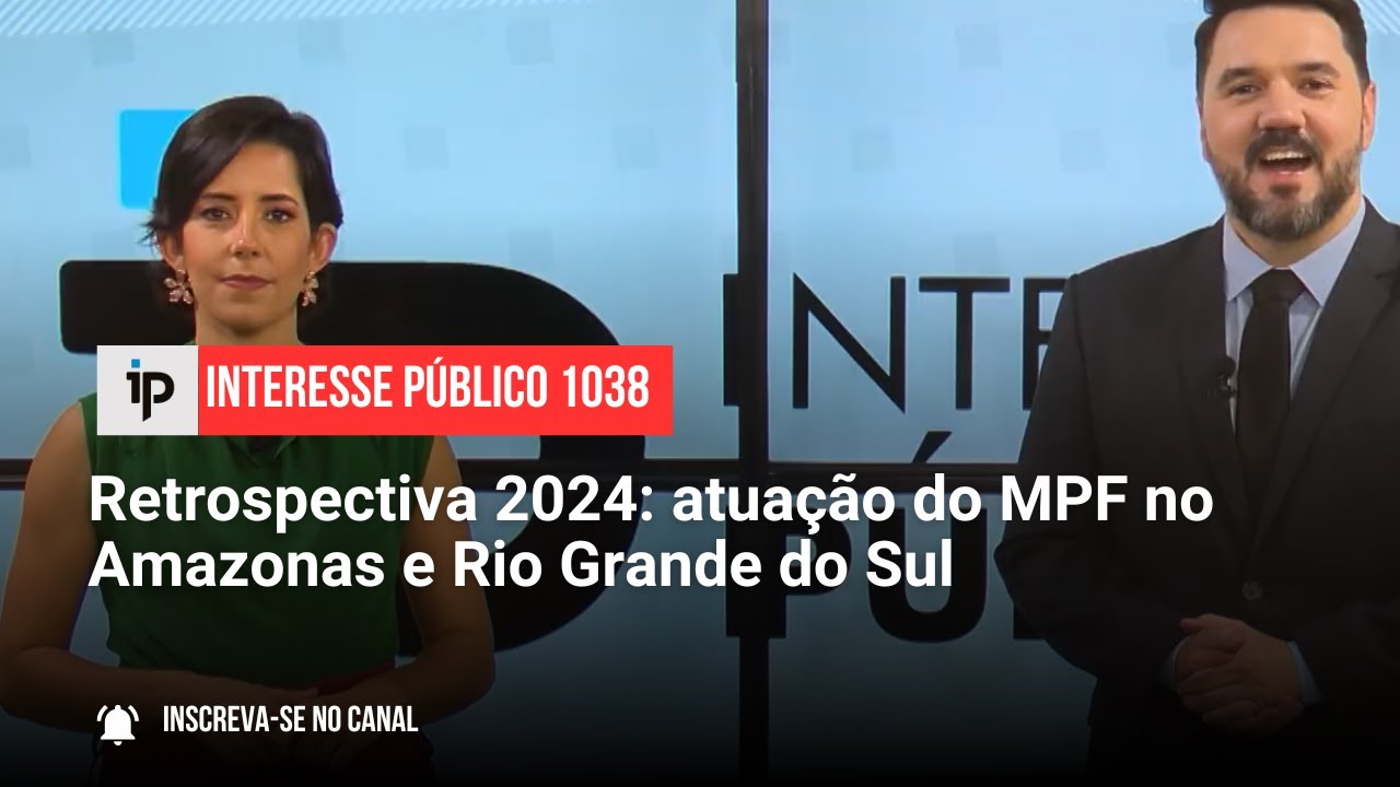 Retrospectiva 2024: atuação do MPF no Amazonas e Rio Grande do Sul - IP 1038