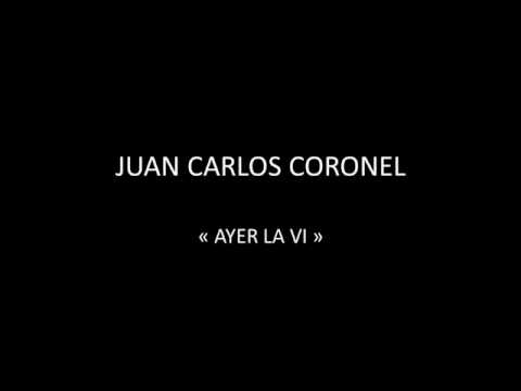 JUAN CARLOS CORONEL - AYER LA VI