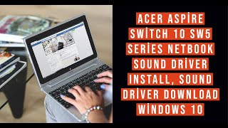 Acer Aspire Switch 10 SW5 Series Netbook Sound Driver Install, Sound Driver download Windows 10