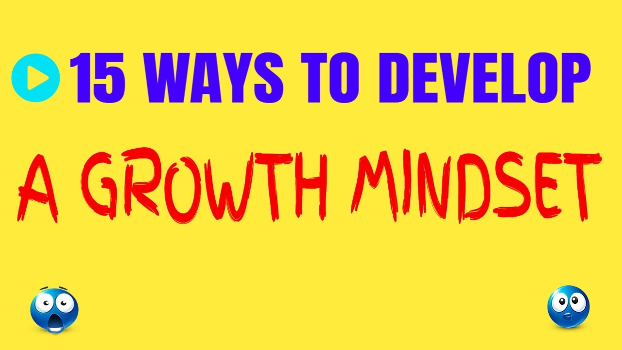 15 Ways to Develop a Growth Mindset