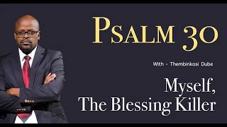 Psalm 30 - I (Myself), The Blessing Killer  | With Thembinkosi Dube