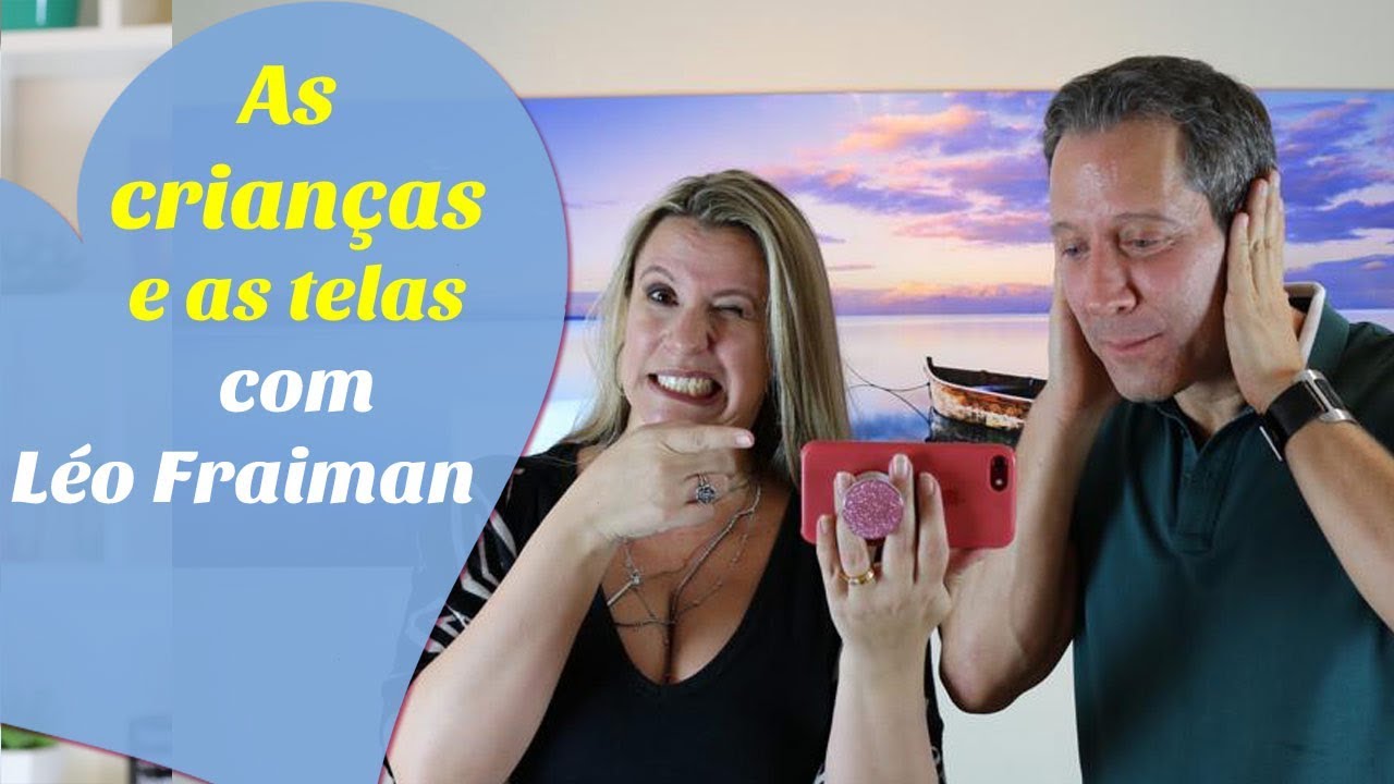 AS CRIANÇAS E AS TELAS, existe um tempo saudável?  Com Léo Fraiman