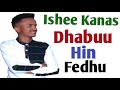 Ishee Kanas Dhabu Hin Fedhu