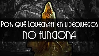 ¿Por qué parece que Lovecraft no es adaptable a videojuegos? | Ejemplos a favor y en contra