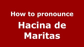 How to pronounce Hacina De Maritas