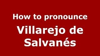 How to pronounce Villarejo De Salvanés
