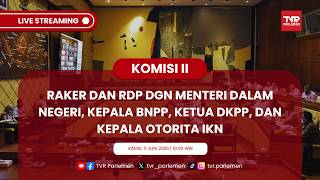 KOMISI II RAKER DAN RDP DGN MENTERI DALAM NEGERI, KEPALA BNPP, KETUA DKPP,  DAN KEPALA OTORITA IKN