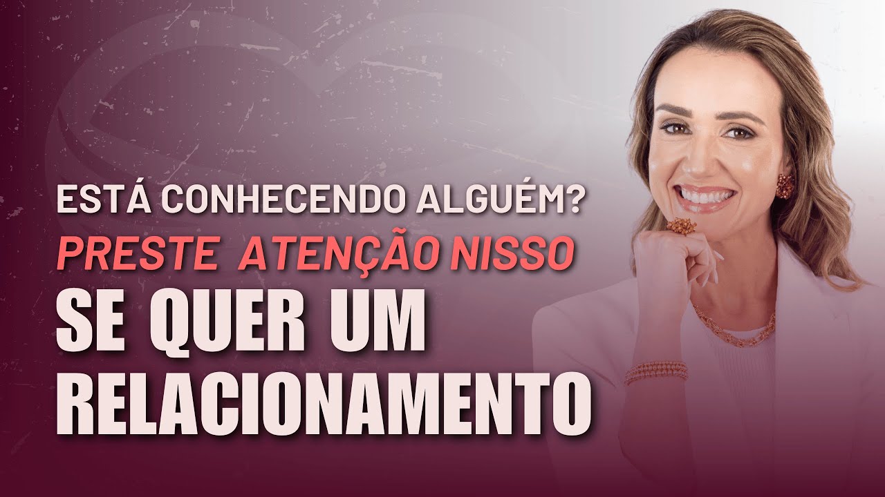 Está conhecendo alguém? Preste atenção nisso se quer um relacionamento | Priscilla Macanhão