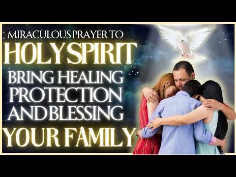 PRAYER TO THE HOLY SPIRIT TO BLESS, PROTECT AND PURIFY YOUR FAMILY - COME PRAY FOR YOUR FAMILY