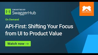 API-First:  Shifting Your Focus from UI to Product Value