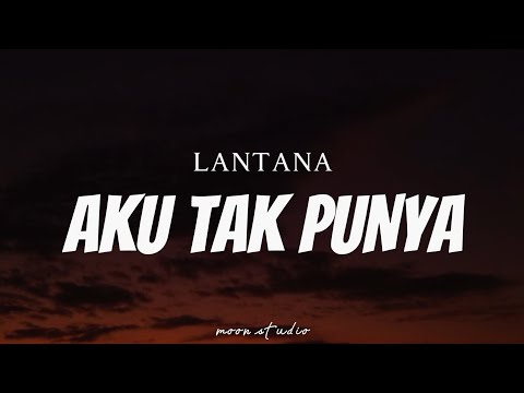 LANTANA - Aku Tak Punya ( Lyrics )