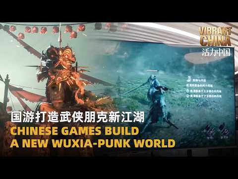 Vibrant China | Chinese Games Build a New Wuxia-Punk World