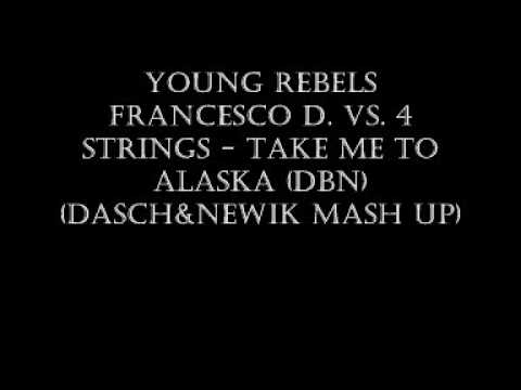 (Dasch&Newik Mash Up) Young Rebels Francesco D  Vs  4 Strings   Take Me To Alaska DBND