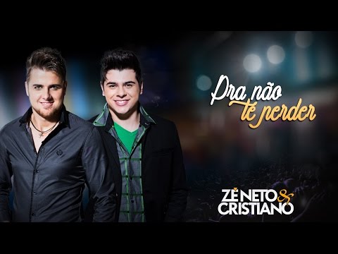 Zé Neto e Cristiano - Pra não te Perder - Part.Especial Cristiano Araújo