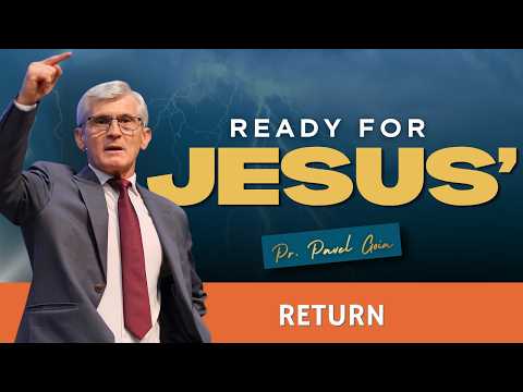 Ready for Jesus’ Return | Pr. Pavel Goia