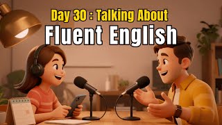 Day 30: English Listening & Speaking Practice – Final Fluency Review
