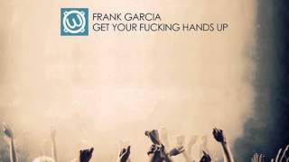 Frank Garcia - Get Your Fucking Hands Up (Original Mix)