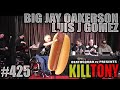 KILL TONY #425 - BIG JAY OAKERSON + LUIS J GOMEZ