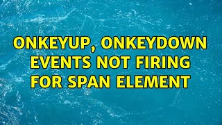 onkeyup, onkeydown events not firing for SPAN element (3 Solutions!!)