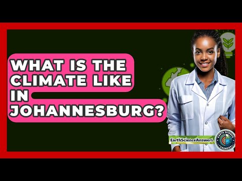 What Is The Climate Like In Johannesburg? - Earth Science Answers