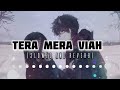 TERA MERA VIAH - SLOWED AND REVERB