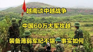 越南谈中越战争：中国60万大军攻越，装备薄弱军纪不堪