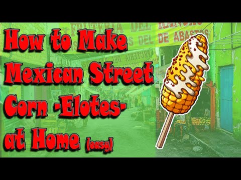 How to make Mexican Street Corn -Elotes- at home