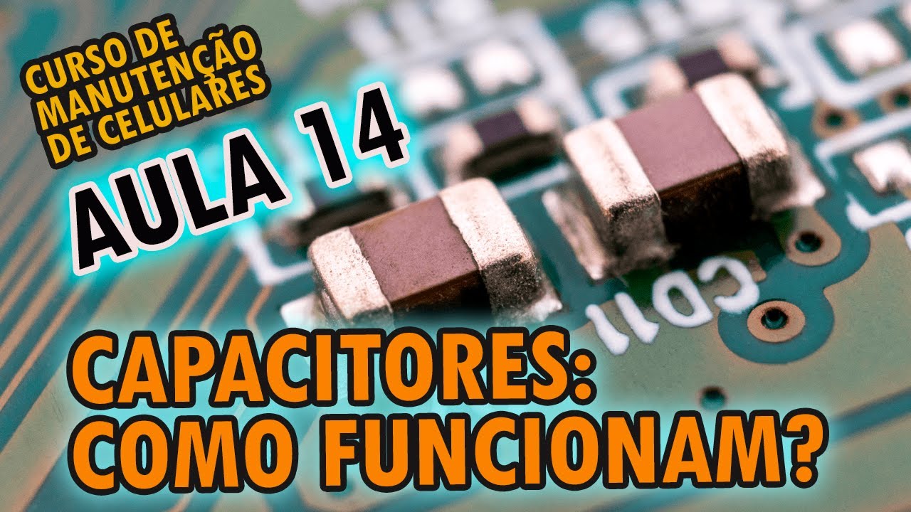 Aula 14 - Capacitores SMD: como funcionam e qual a função? (eletrônica aplicada a celulares)