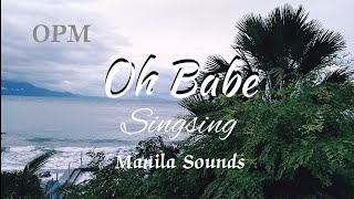 SINGSING OH BABE (LYRICS)  OPM MANILA SOUNDS