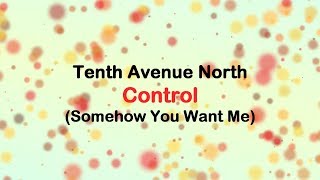 Control (Somehow You Want Me) - Tenth Avenue North [lyrics]