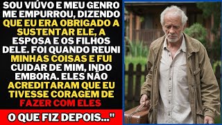 Meu genro me empurrou dizendo! você é obrigado a nos sustentar. mas quando fui embora  eles...