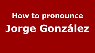 How to pronounce Jorge González