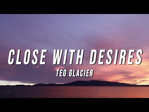 Teo Glacier - Close With Desires (Lyrics)