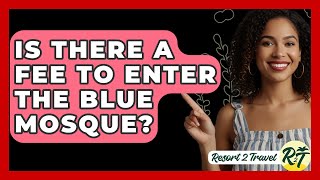 Is There A Fee To Enter The Blue Mosque? - Resort 2 Travel