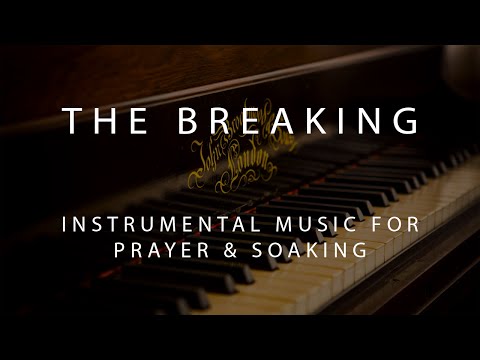 The Breaking - Instrumental Prayer, Worship, & Soaking Music