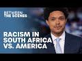 South African Racism vs. American Racism - Between the Scenes | The Daily Show