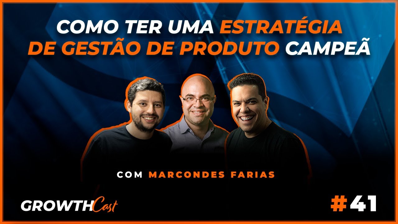 Como ter uma estratégia de gestão de produto campeã com Marcondes Farias | Growthcast #41