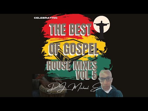 THE BEST OF GOSPEL HOUSE MIXES VOL  5 With DJ Michael E