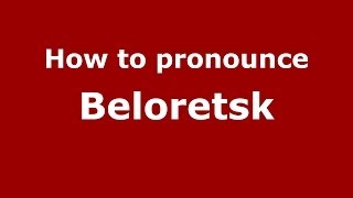 How to pronounce Beloretsk