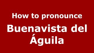 How to pronounce Buenavista Del águila