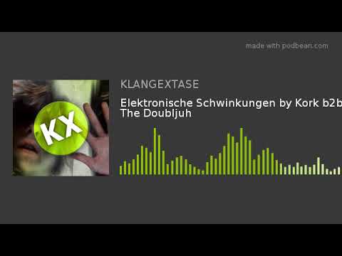 Elektronische Schwinkungen by Kork b2b The Doubljuh