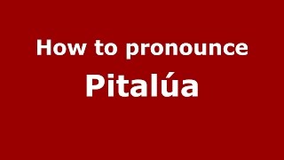 How to pronounce Pitalúa