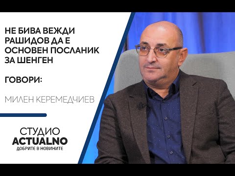 Не бива Вежди Рашидов да е основен посланик за Шенген - говори Милен Керемедчиев